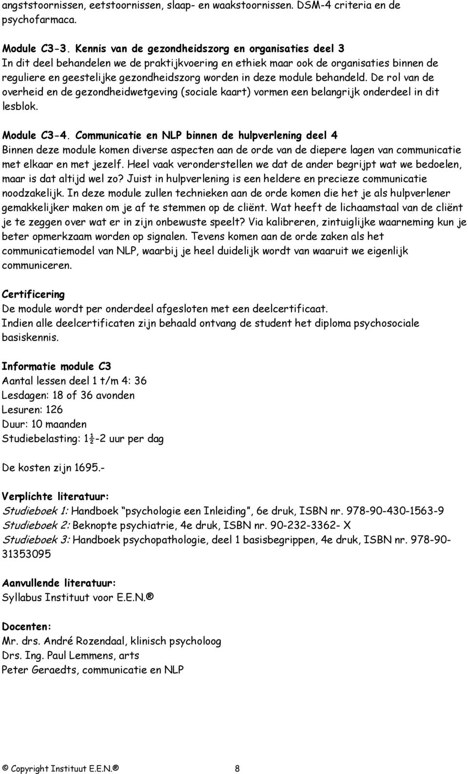 module behandeld. De rol van de overheid en de gezondheidwetgeving (sociale kaart) vormen een belangrijk onderdeel in dit lesblok. Module C3-4.