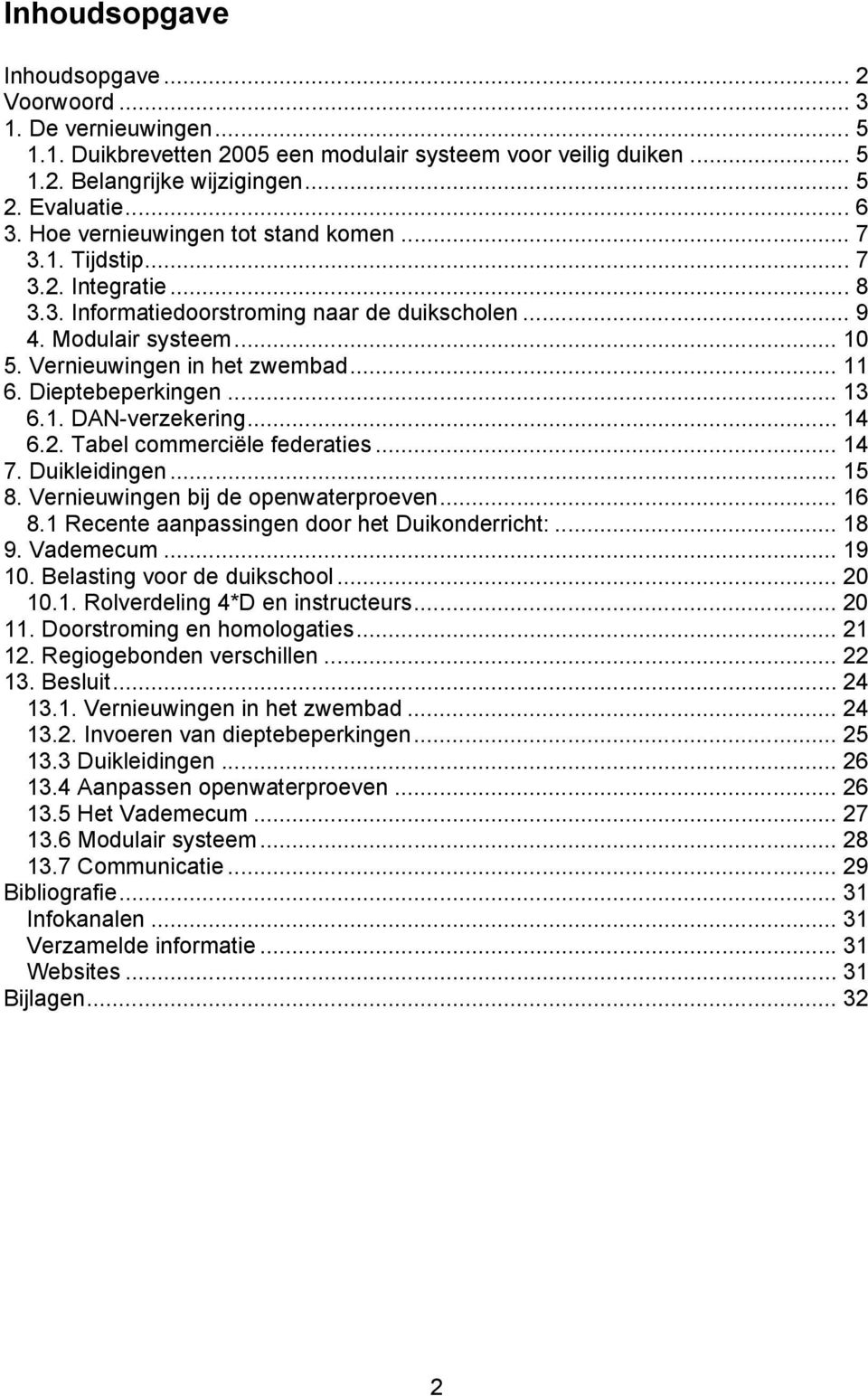 Dieptebeperkingen... 13 6.1. DAN-verzekering... 14 6.2. Tabel commerciële federaties... 14 7. Duikleidingen... 15 8. Vernieuwingen bij de openwaterproeven... 16 8.