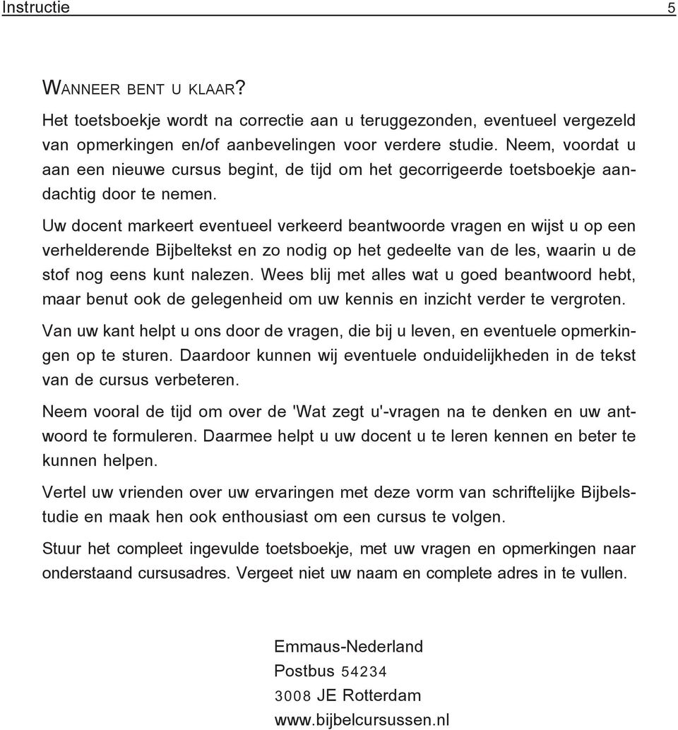 Uw docent markeert eventueel verkeerd beantwoorde vragen en wijst u op een verhelderende Bijbel tekst en zo nodig op het gedeelte van de les, waarin u de stof nog eens kunt nalezen.