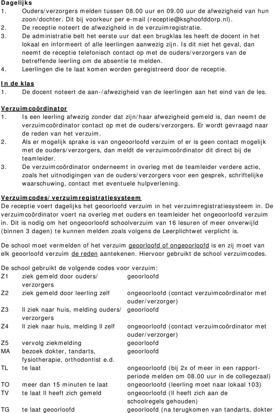 Is dit niet het geval, dan neemt de receptie telefonisch contact op met de ouders/verzorgers van de betreffende leerling om de absentie te melden. 4.