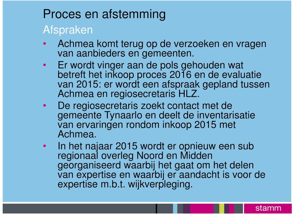 regiosecretaris HLZ. De regiosecretaris zoekt contact met de gemeente Tynaarlo en deelt de inventarisatie van ervaringen rondom inkoop 2015 met Achmea.