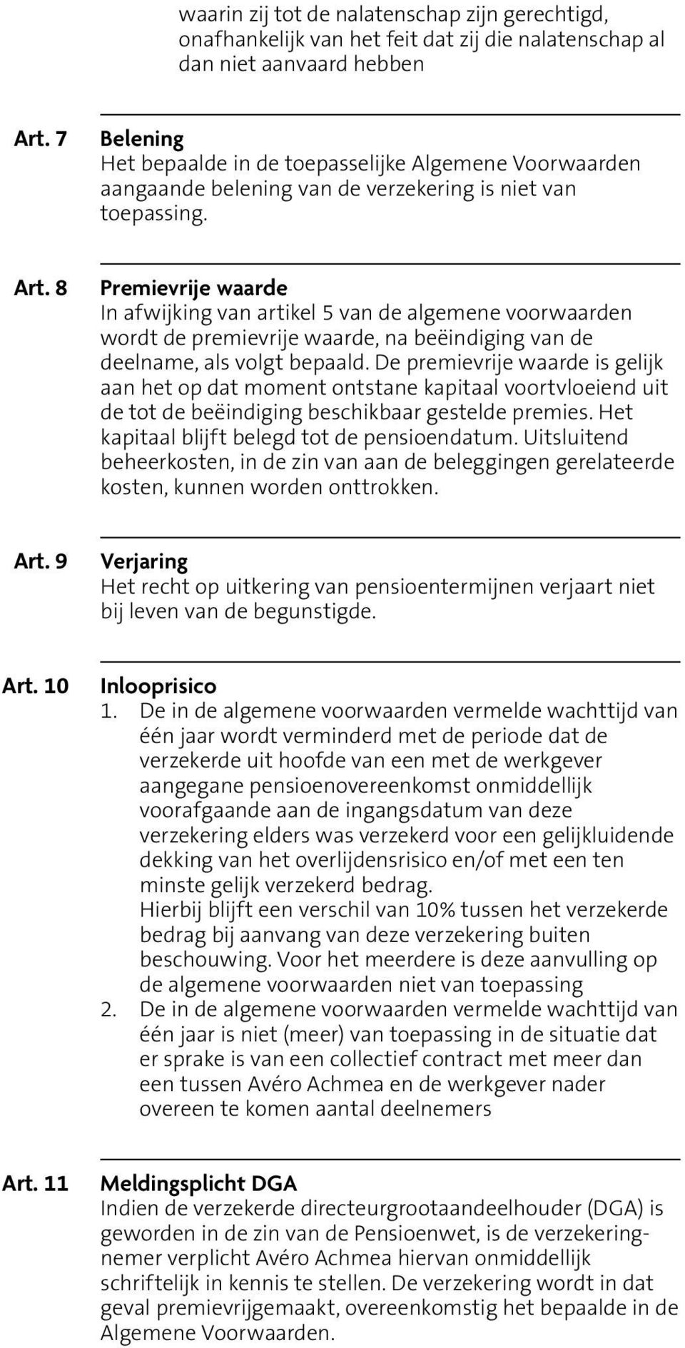 8 Premievrije waarde In afwijking van artikel 5 van de algemene voorwaarden wordt de premievrije waarde, na beëindiging van de deelname, als volgt bepaald.