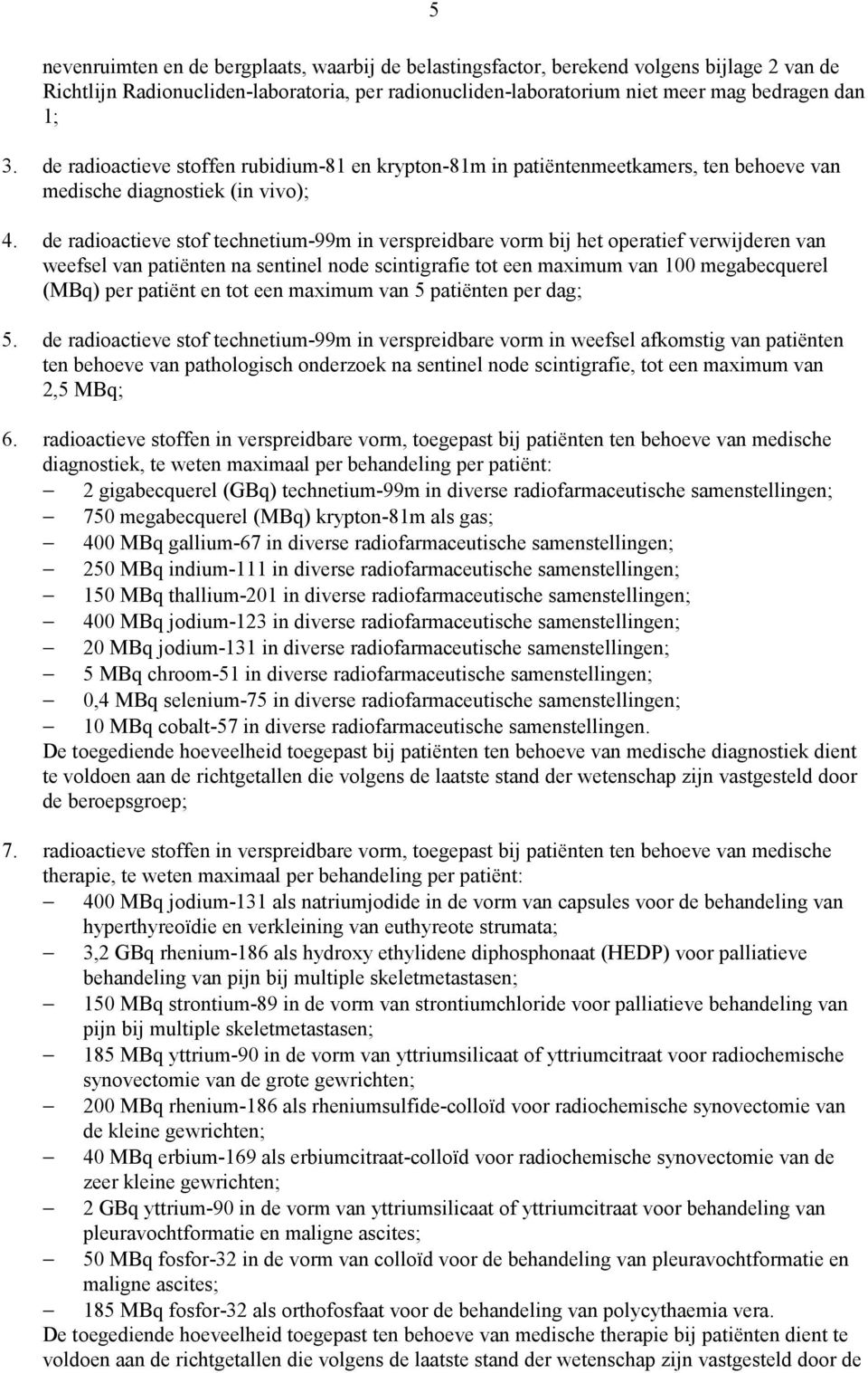 de radioactieve stof technetium-99m in verspreidbare vorm bij het operatief verwijderen van weefsel van patiënten na sentinel node scintigrafie tot een maximum van 100 megabecquerel (MBq) per patiënt