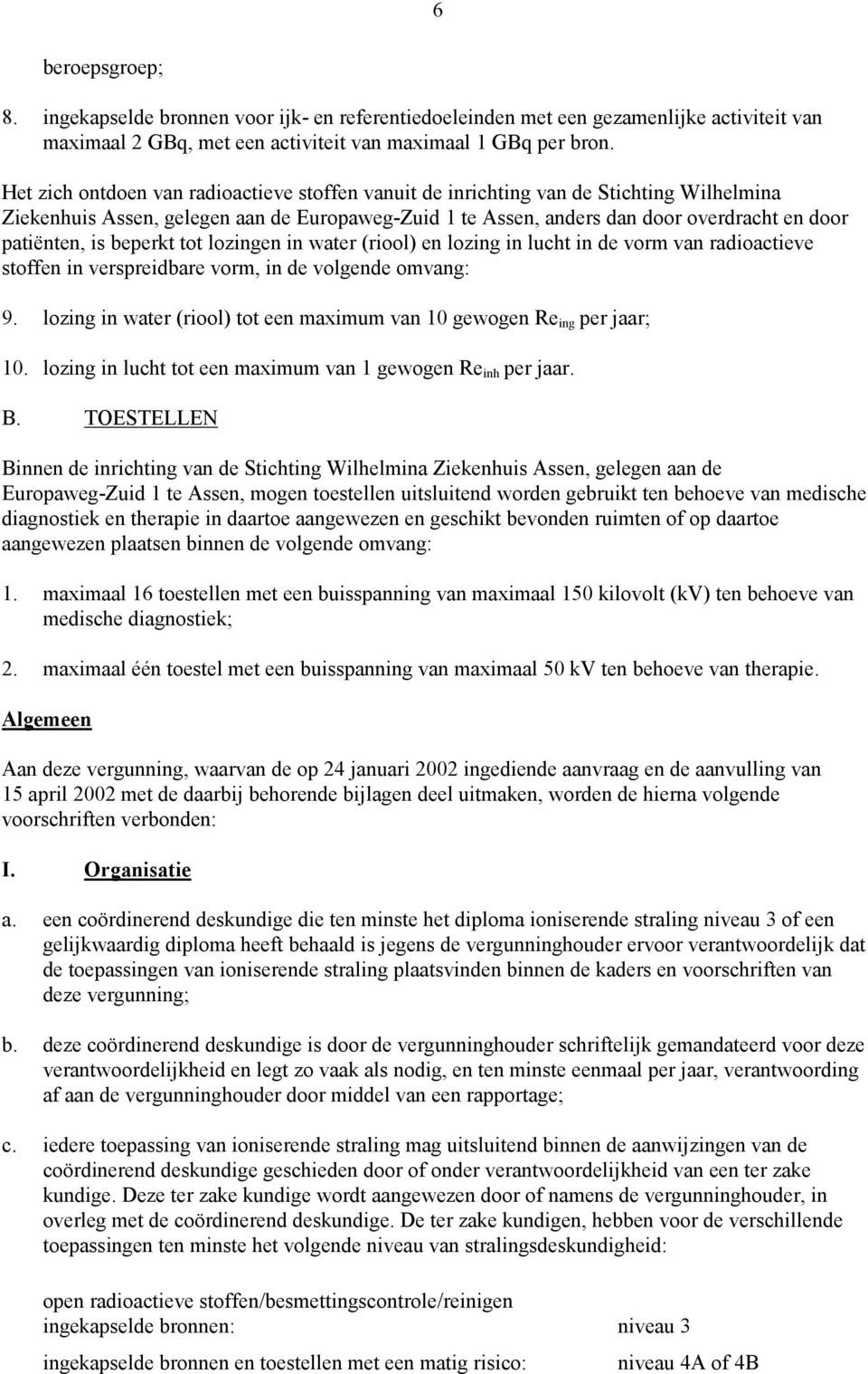 beperkt tot lozingen in water (riool) en lozing in lucht in de vorm van radioactieve stoffen in verspreidbare vorm, in de volgende omvang: 9.