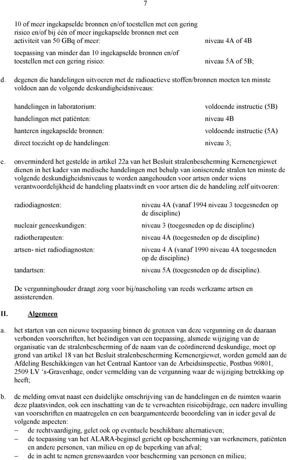 degenen die handelingen uitvoeren met de radioactieve stoffen/bronnen moeten ten minste voldoen aan de volgende deskundigheidsniveaus: handelingen in laboratorium: voldoende instructie (5B)