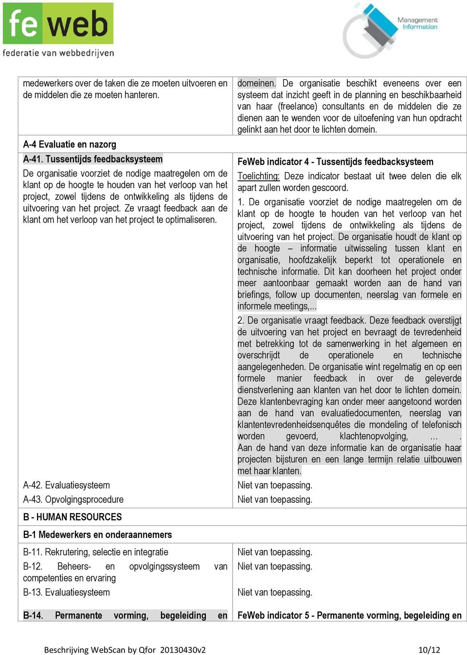 van het project. Ze vraagt feedback aan de klant om het verloop van het project te optimaliseren. A-42. Evaluatiesysteem A-43. Opvolgingsprocedure domeinen.