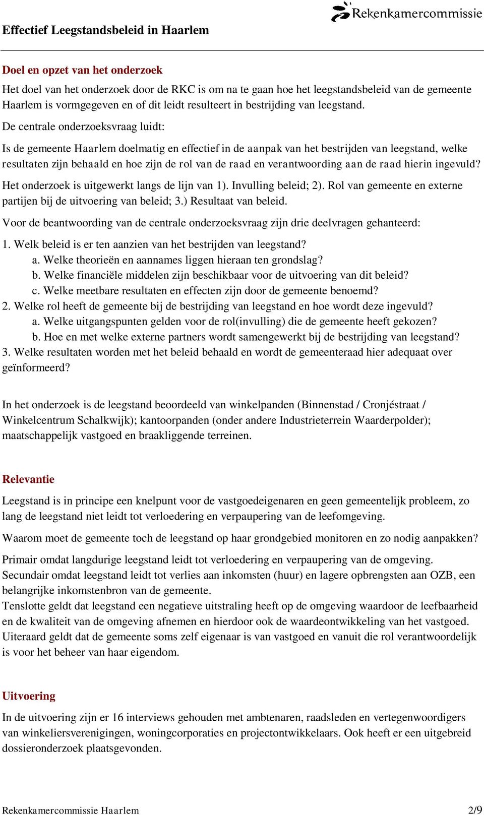 De centrale onderzoeksvraag luidt: Is de gemeente Haarlem doelmatig en effectief in de aanpak van het bestrijden van leegstand, welke resultaten zijn behaald en hoe zijn de rol van de raad en