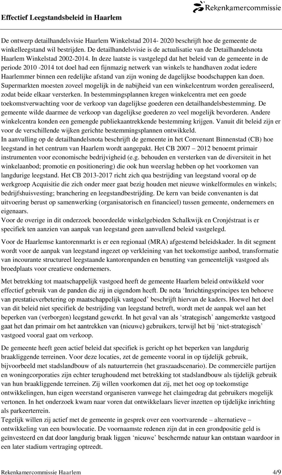 In deze laatste is vastgelegd dat het beleid van de gemeente in de periode 2010-2014 tot doel had een fijnmazig netwerk van winkels te handhaven zodat iedere Haarlemmer binnen een redelijke afstand