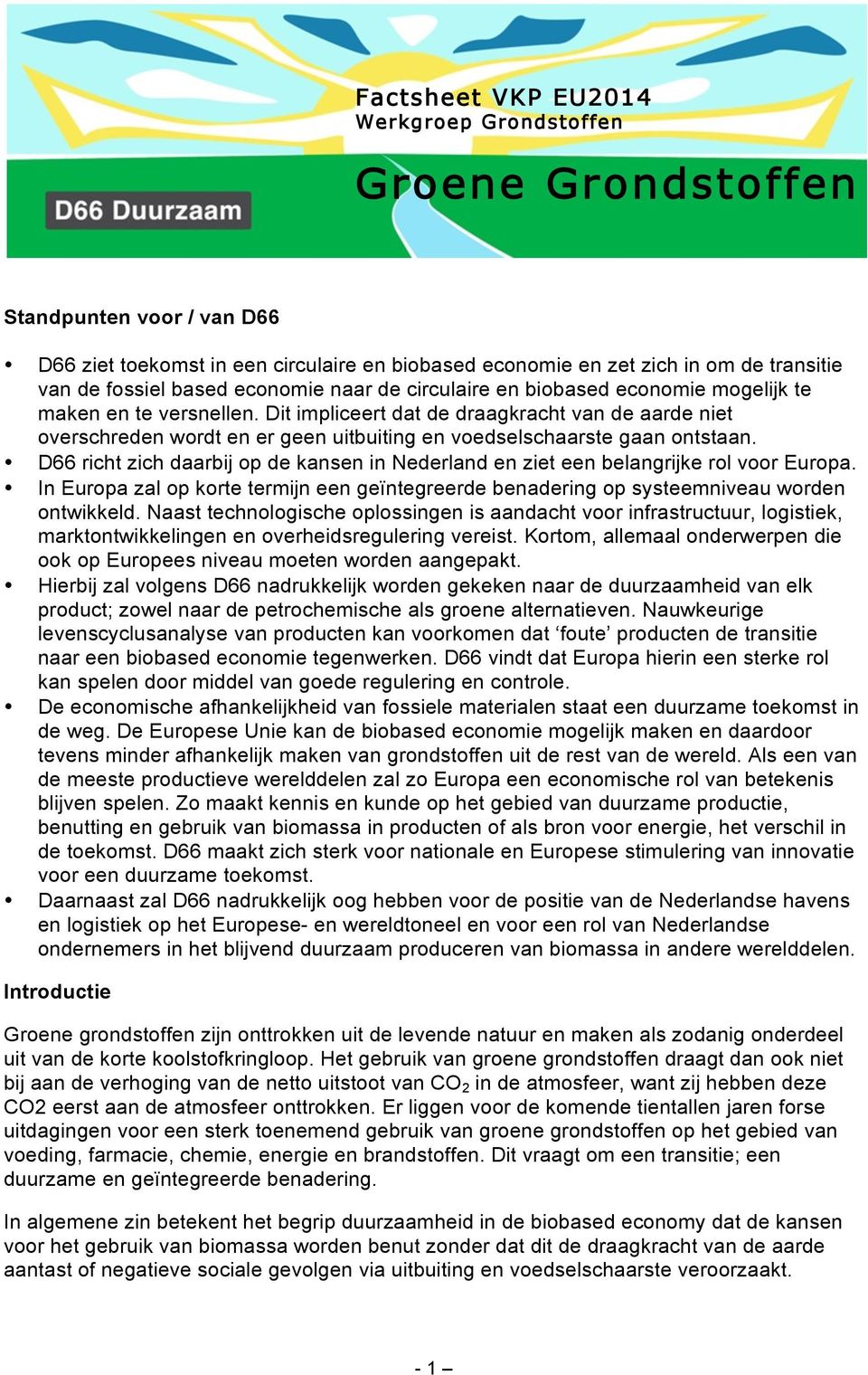 D66 richt zich daarbij op de kansen in Nederland en ziet een belangrijke rol voor Europa. In Europa zal op korte termijn een geïntegreerde benadering op systeemniveau worden ontwikkeld.