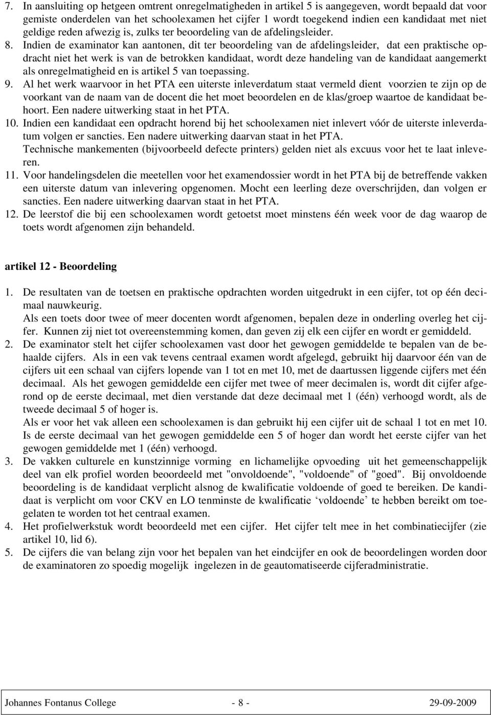 Indien de examinator kan aantonen, dit ter beoordeling van de afdelingsleider, dat een praktische opdracht niet het werk is van de betrokken kandidaat, wordt deze handeling van de kandidaat