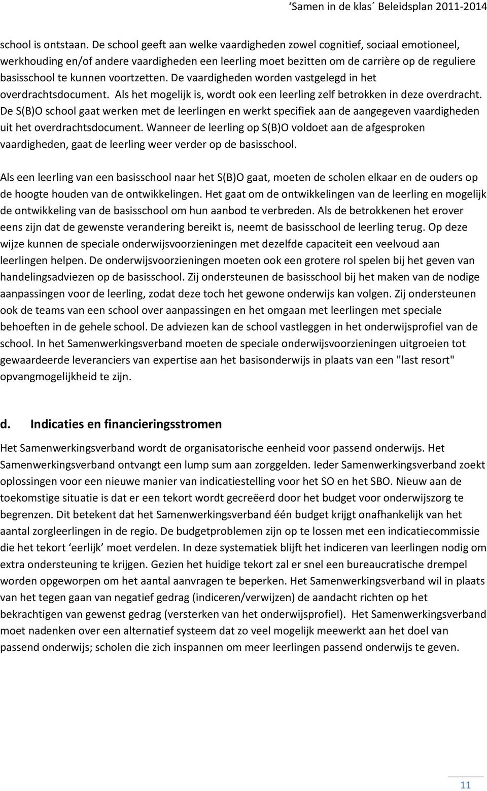 voortzetten. De vaardigheden worden vastgelegd in het overdrachtsdocument. Als het mogelijk is, wordt ook een leerling zelf betrokken in deze overdracht.