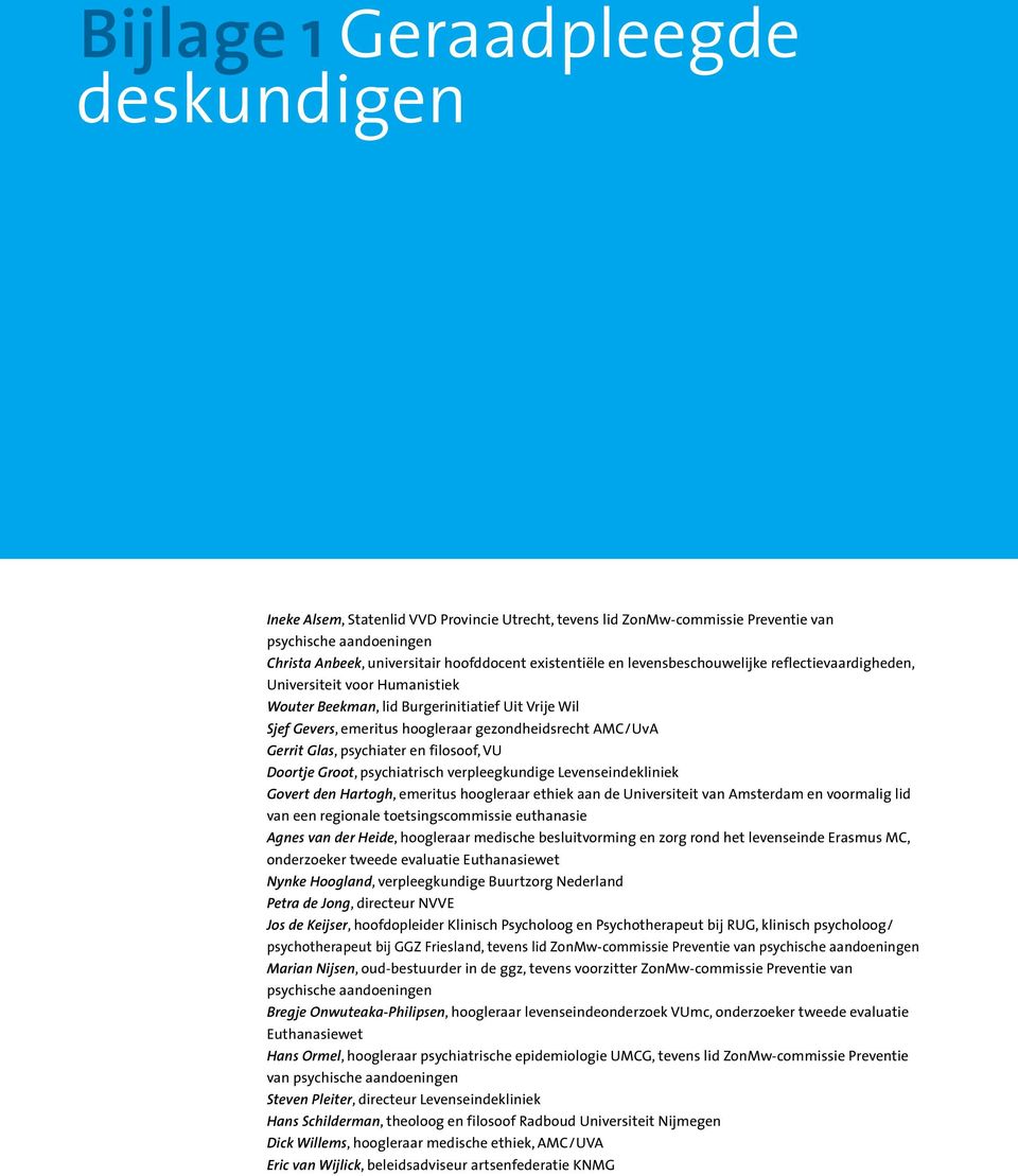 UvA Gerrit Glas, psychiater en filosoof, VU Doortje Groot, psychiatrisch verpleegkundige Levenseindekliniek Govert den Hartogh, emeritus hoogleraar ethiek aan de Universiteit van Amsterdam en