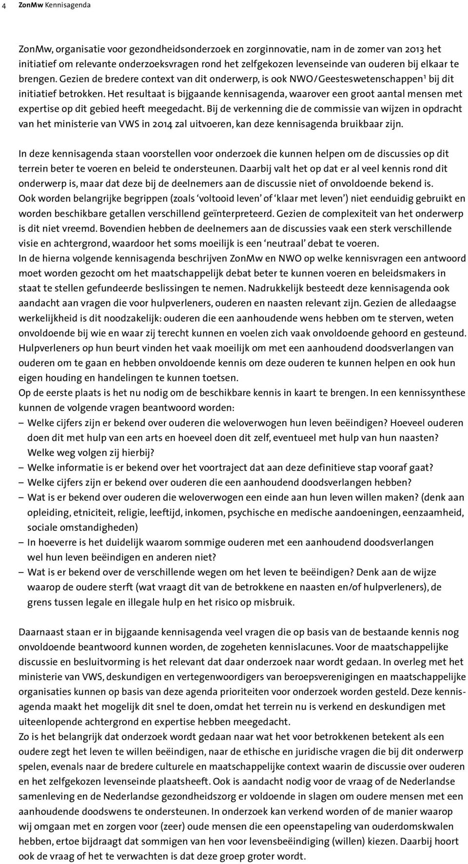 Het resultaat is bijgaande kennisagenda, waarover een groot aantal mensen met expertise op dit gebied heeft meegedacht.