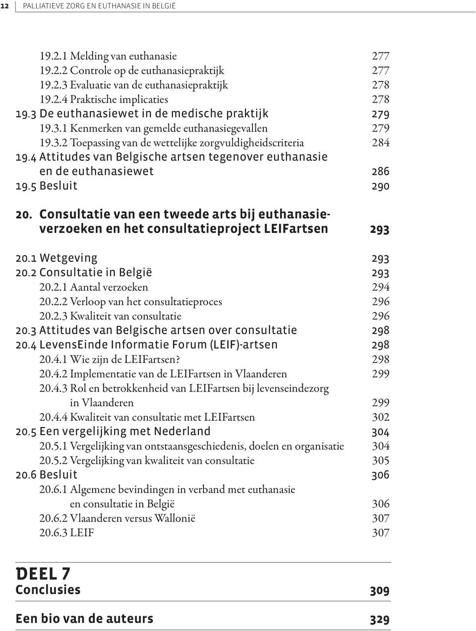 4 Attitudes van Belgische artsen tegenover euthanasie en de euthanasiewet 286 19.5 Besluit 290 20. Consultatie van een tweede arts bij euthanasieverzoe ken en het consultatieproject LEIFartsen 293 20.