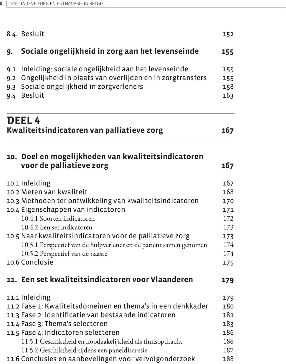 Doel en mogelijkheden van kwaliteitsindicatoren voor de palliatieve zorg 167 10.1 Inleiding 167 10.2 Meten van kwaliteit 168 10.3 Methoden ter ontwikkeling van kwaliteitsindicatoren 170 10.