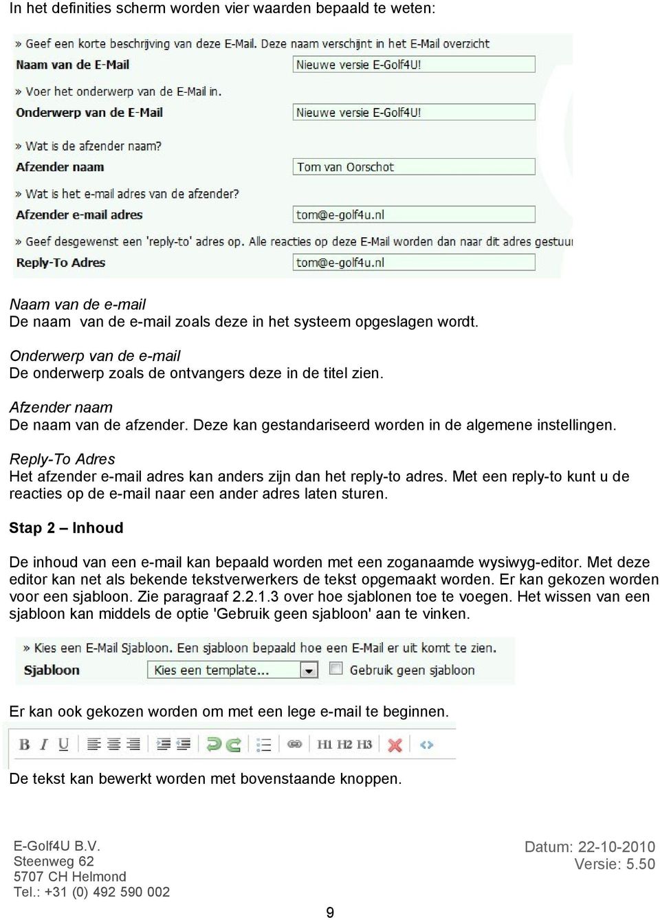 Reply-To Adres Het afzender e-mail adres kan anders zijn dan het reply-to adres. Met een reply-to kunt u de reacties op de e-mail naar een ander adres laten sturen.