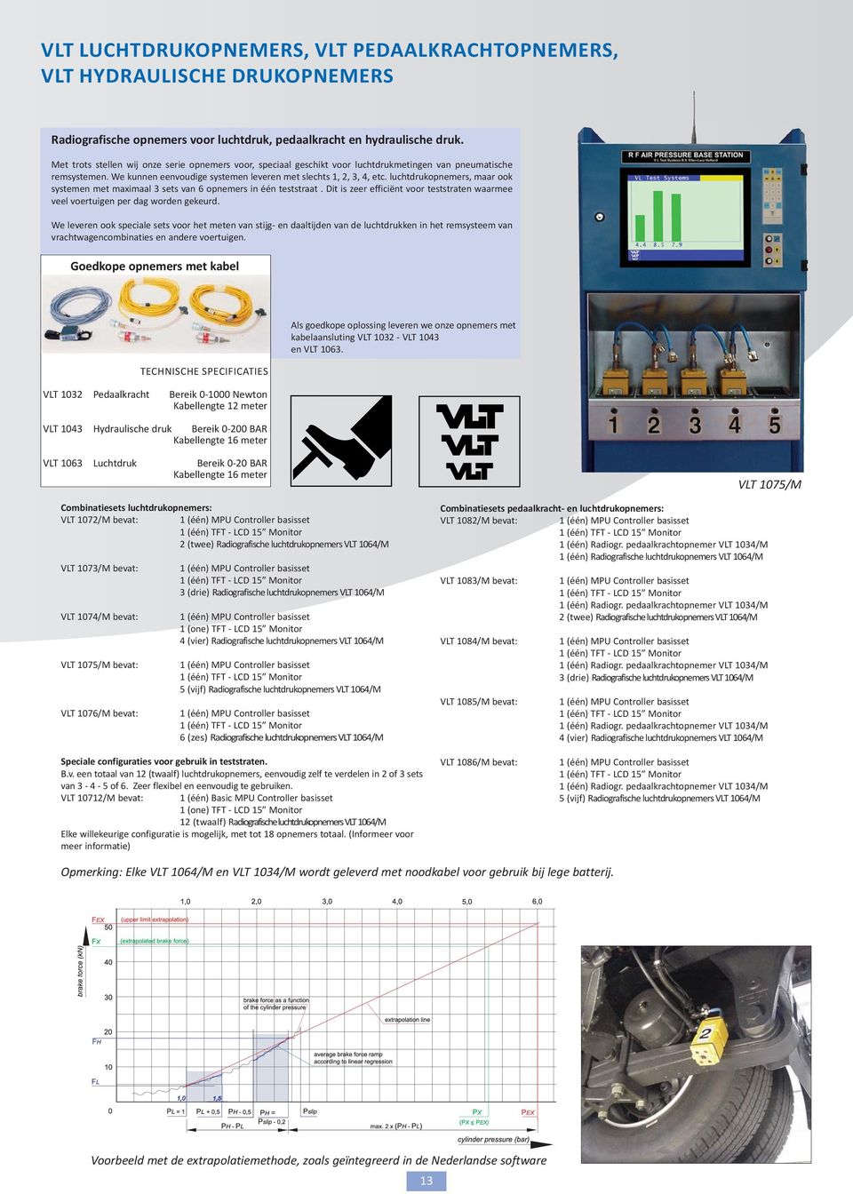 luchtdrukopnemers, maar ook systemen met maximaal 3 sets van 6 opnemers in één teststraat. Dit is zeer efficiënt voor teststraten waarmee veel voertuigen per dag worden gekeurd.