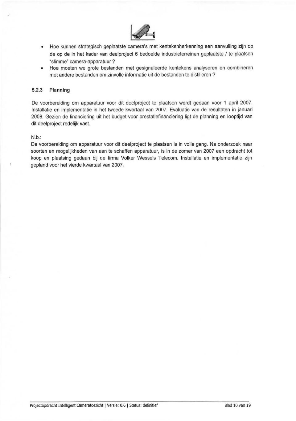 3 Planning De voorbereiding om apparatuur voor dit deelproject te plaatsen wordt gedaan voor 1 april 2007. lnstallatie en implementatie in het tweede kwartaal van 2007.