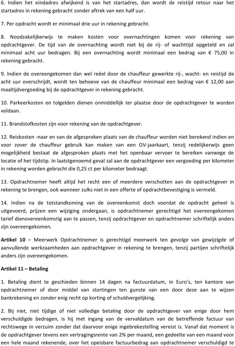 De tijd van de overnachting wordt niet bij de rij- of wachttijd opgeteld en zal minimaal acht uur bedragen. Bij een overnachting wordt minimaal een bedrag van 75,00 in rekening gebracht. 9.