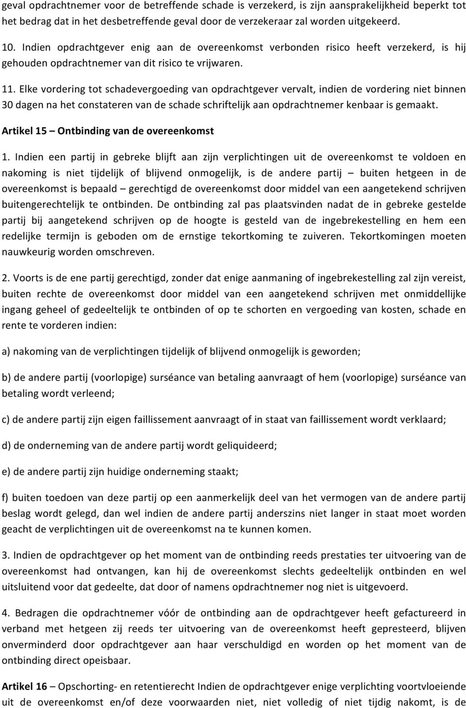 Elke vordering tot schadevergoeding van opdrachtgever vervalt, indien de vordering niet binnen 30 dagen na het constateren van de schade schriftelijk aan opdrachtnemer kenbaar is gemaakt.