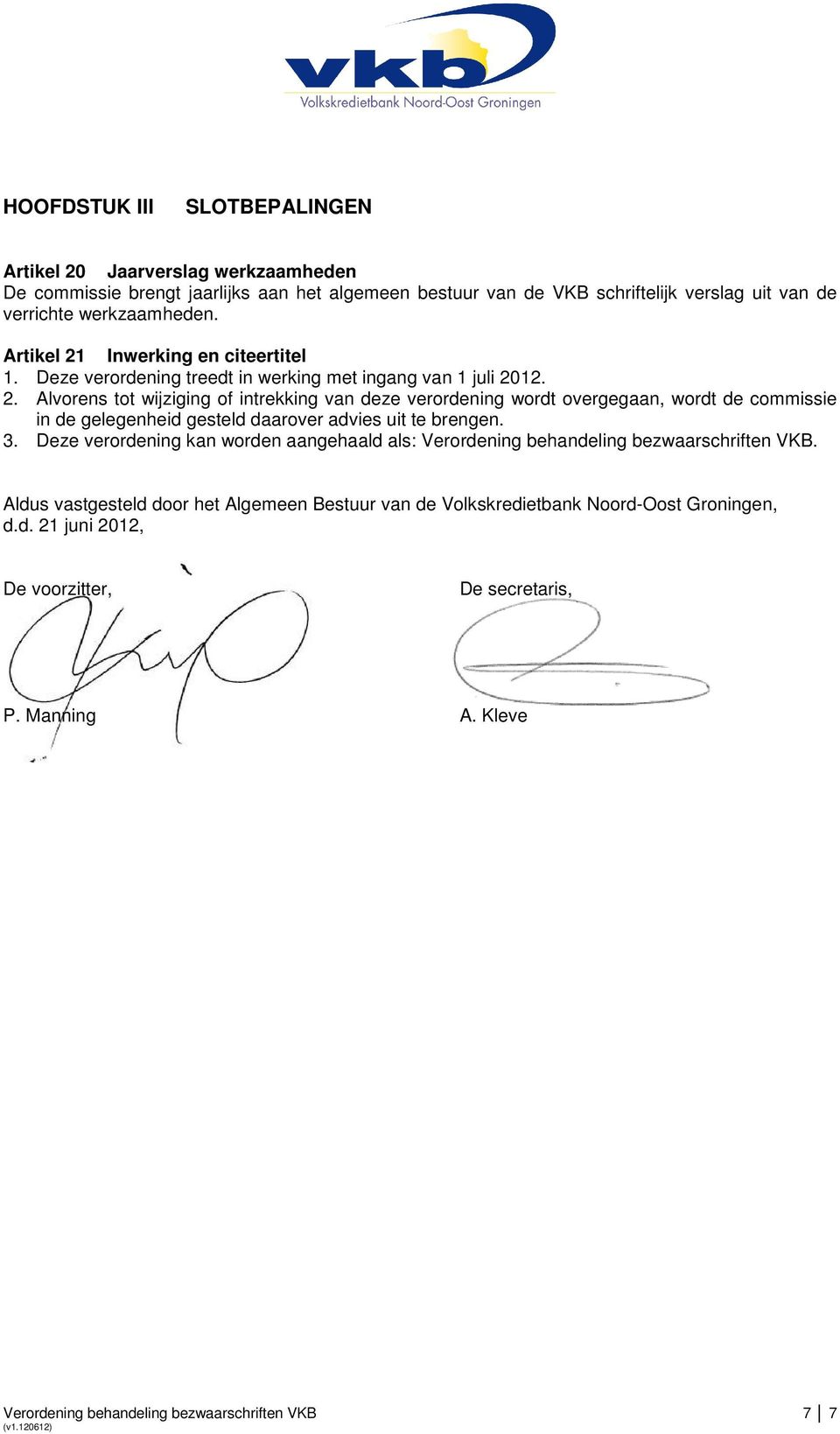 3. Deze verordening kan worden aangehaald als: Verordening behandeling bezwaarschriften VKB. Aldus vastgesteld door het Algemeen Bestuur van de Volkskredietbank Noord-Oost Groningen, d.d. 21 juni 2012, De voorzitter, De secretaris, P.