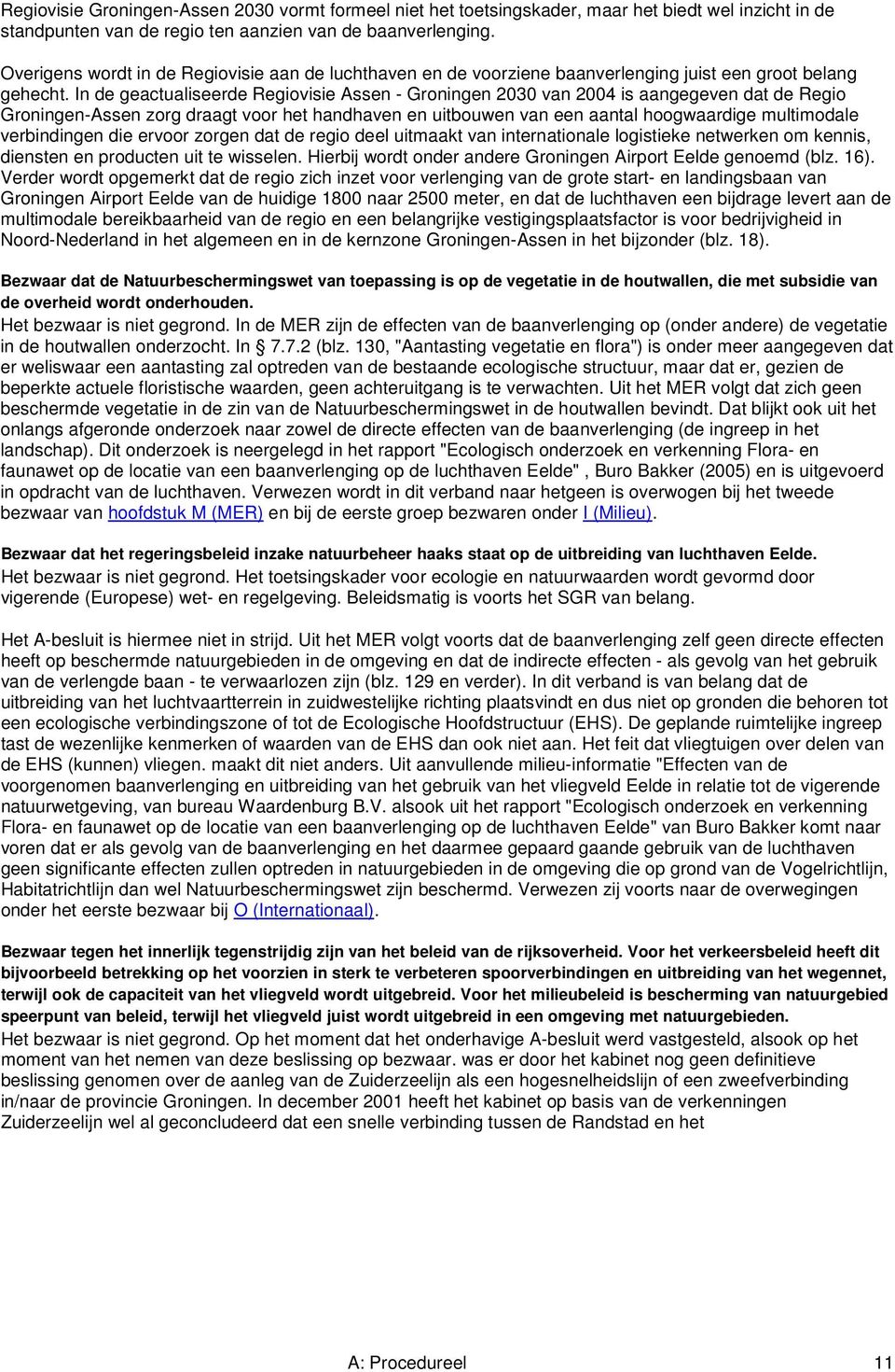 In de geactualiseerde Regiovisie Assen - Groningen 2030 van 2004 is aangegeven dat de Regio Groningen-Assen zorg draagt voor het handhaven en uitbouwen van een aantal hoogwaardige multimodale