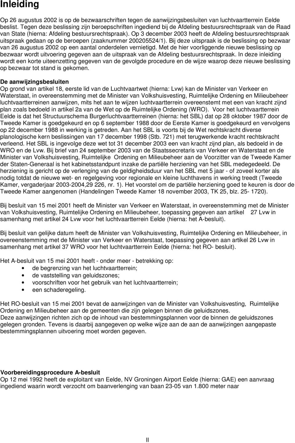 Op 3 december 2003 heeft de Afdeling bestuursrechtspraak uitspraak gedaan op de beroepen (zaaknummer 200205524/1).