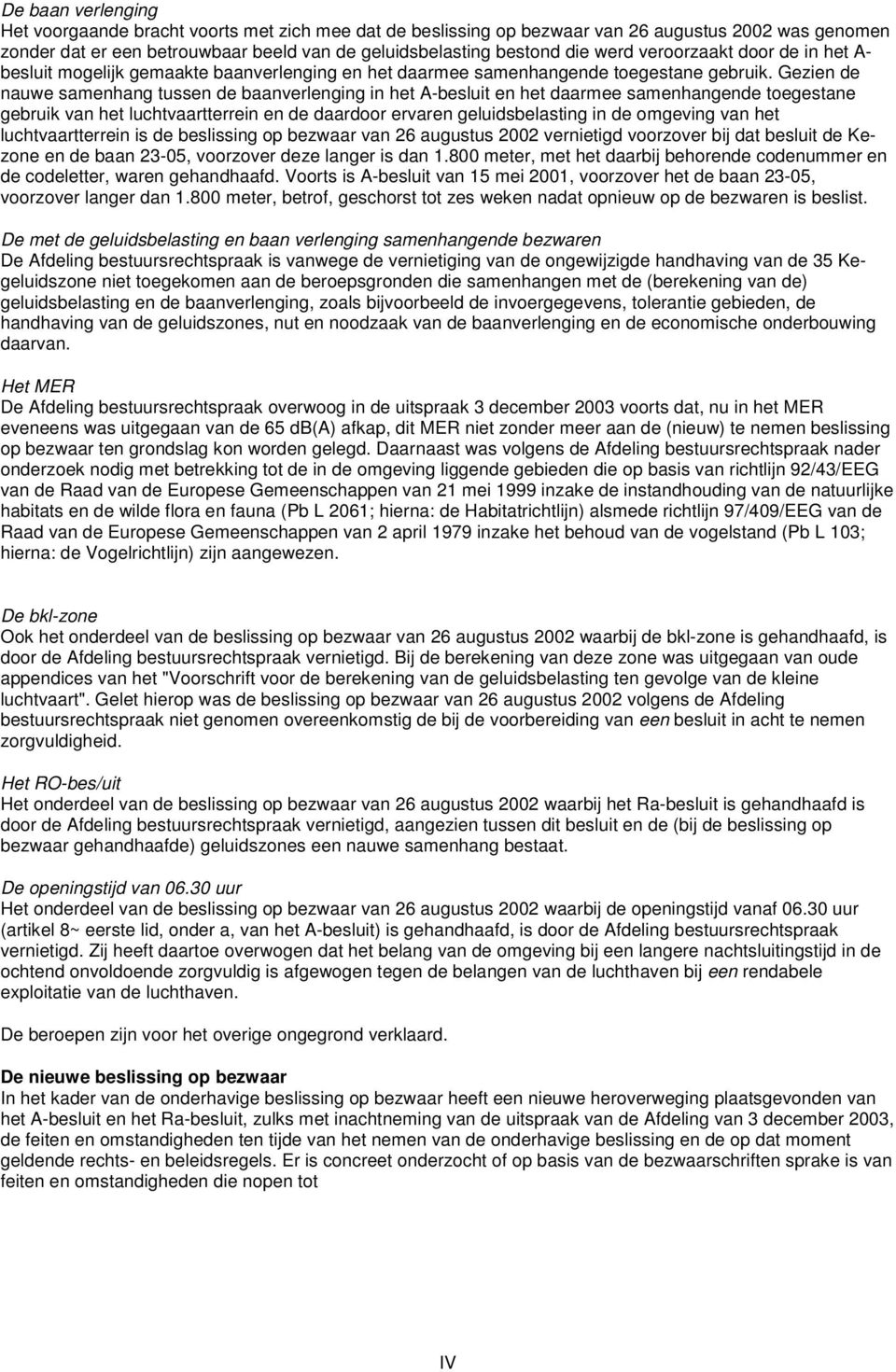 Gezien de nauwe samenhang tussen de baanverlenging in het A-besluit en het daarmee samenhangende toegestane gebruik van het luchtvaartterrein en de daardoor ervaren geluidsbelasting in de omgeving