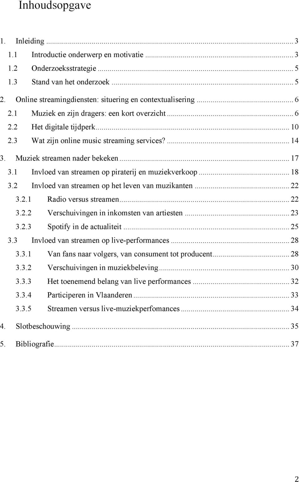 1 Invloed van streamen op piraterij en muziekverkoop... 18 3.2 Invloed van streamen op het leven van muzikanten... 22 3.2.1 Radio versus streamen... 22 3.2.2 Verschuivingen in inkomsten van artiesten.