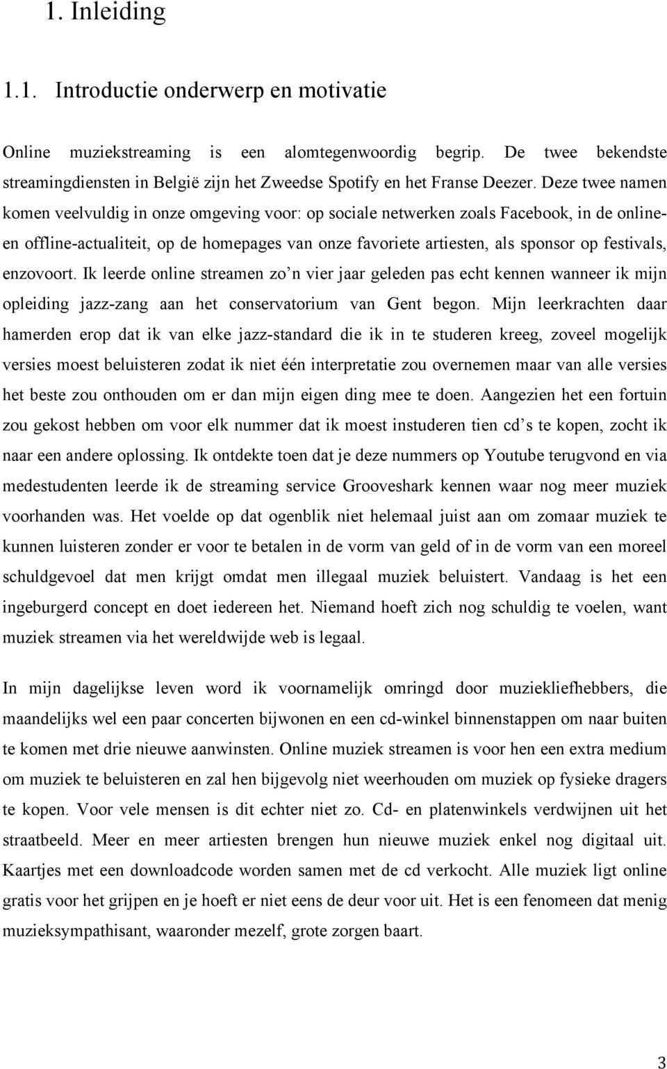 festivals, enzovoort. Ik leerde online streamen zo n vier jaar geleden pas echt kennen wanneer ik mijn opleiding jazz-zang aan het conservatorium van Gent begon.