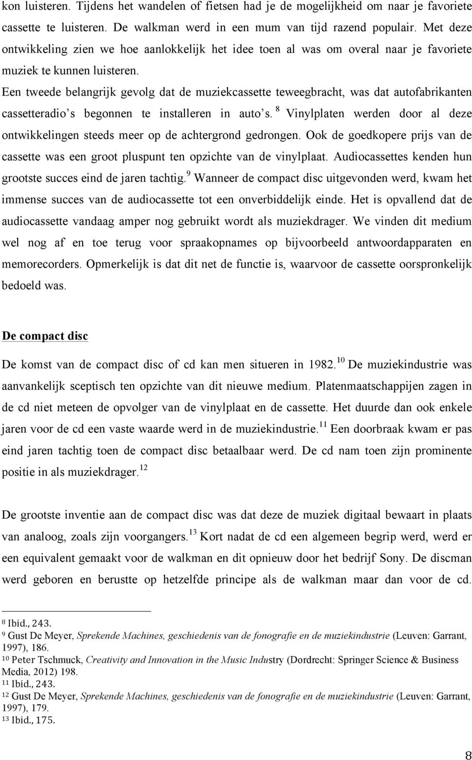 Een tweede belangrijk gevolg dat de muziekcassette teweegbracht, was dat autofabrikanten cassetteradio s begonnen te installeren in auto s.