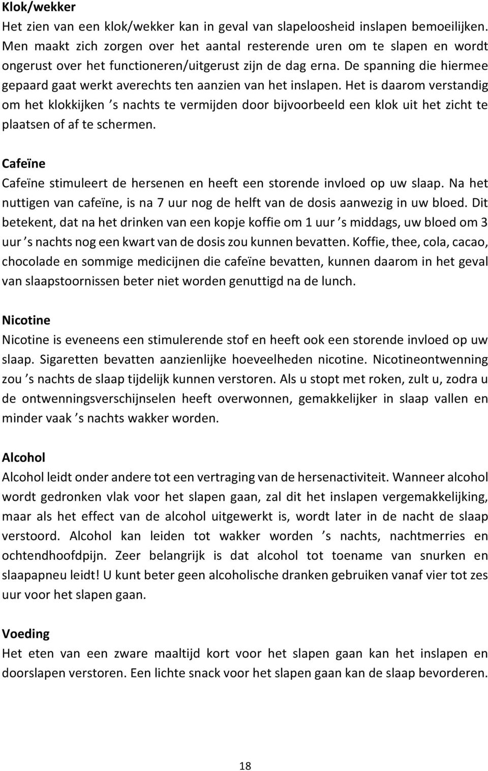 De spanning die hiermee gepaard gaat werkt averechts ten aanzien van het inslapen.