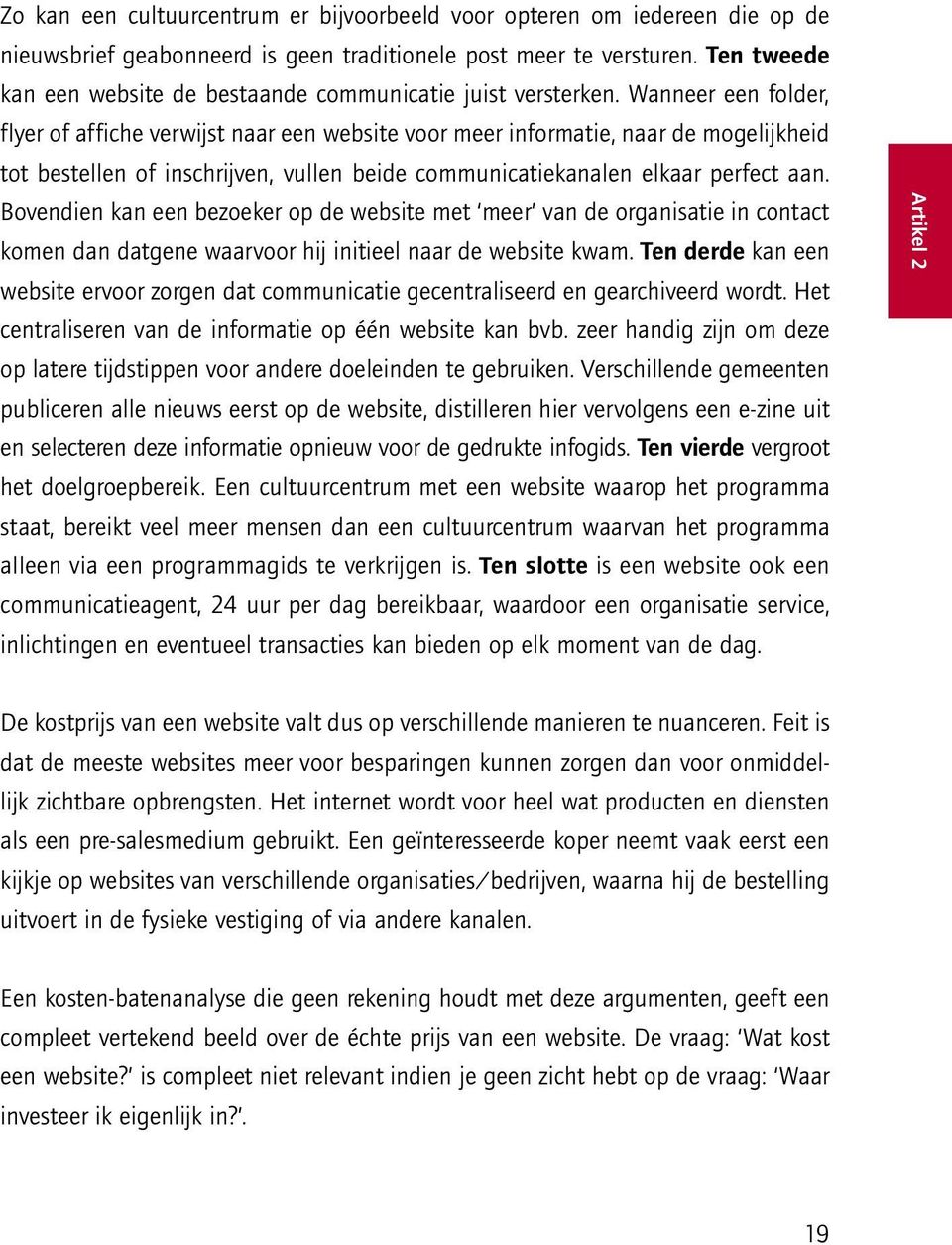 Wanneer een folder, flyer of affiche verwijst naar een website voor meer informatie, naar de mogelijkheid tot bestellen of inschrijven, vullen beide communicatiekanalen elkaar perfect aan.