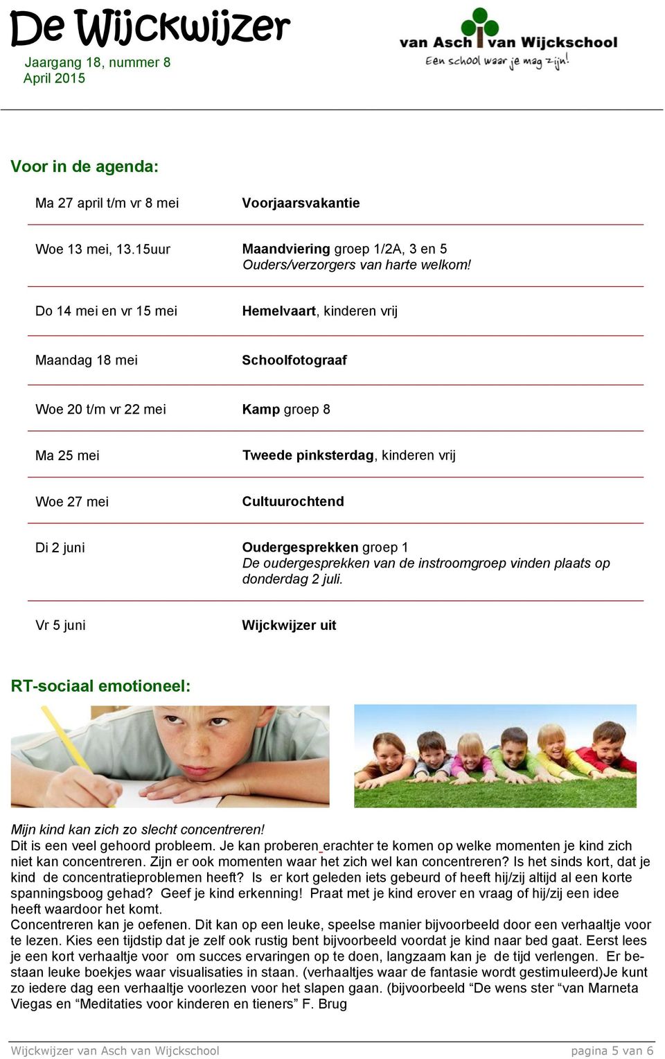 Oudergesprekken groep 1 De oudergesprekken van de instroomgroep vinden plaats op donderdag 2 juli. Vr 5 juni Wijckwijzer uit RT-sociaal emotioneel: Mijn kind kan zich zo slecht concentreren!