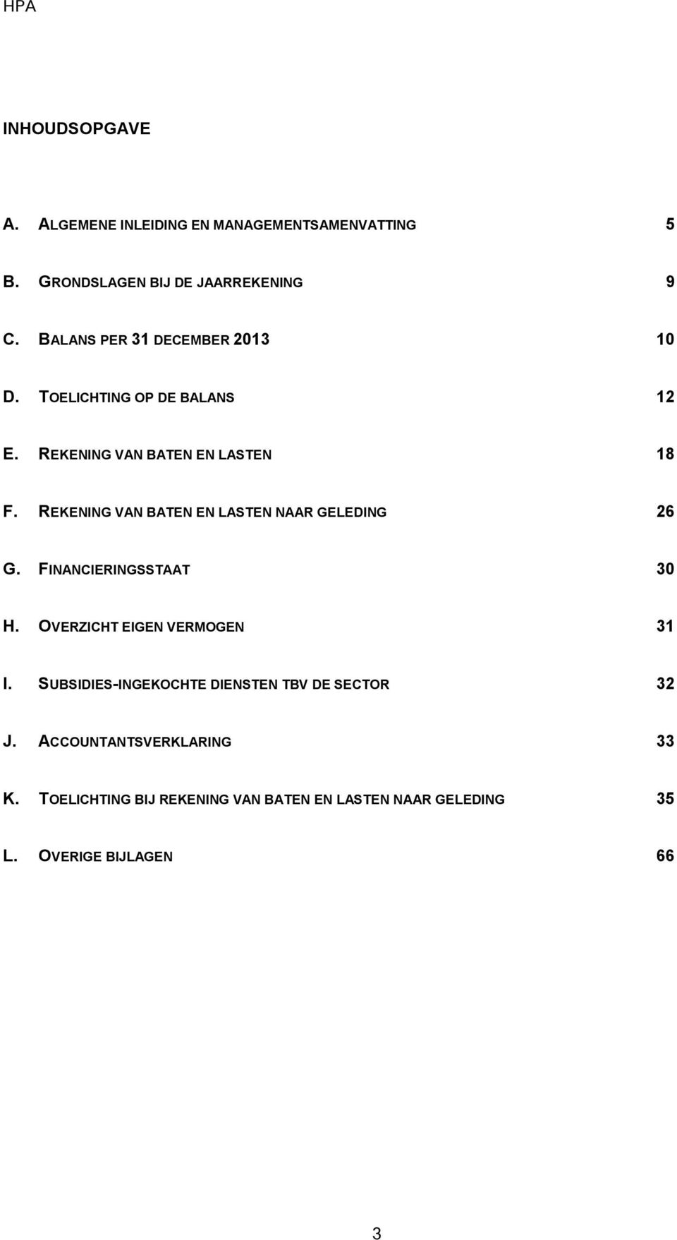 REKENING VAN BATEN EN LASTEN NAAR GELEDING 26 G. FINANCIERINGSSTAAT 30 H. OVERZICHT EIGEN VERMOGEN 31 I.