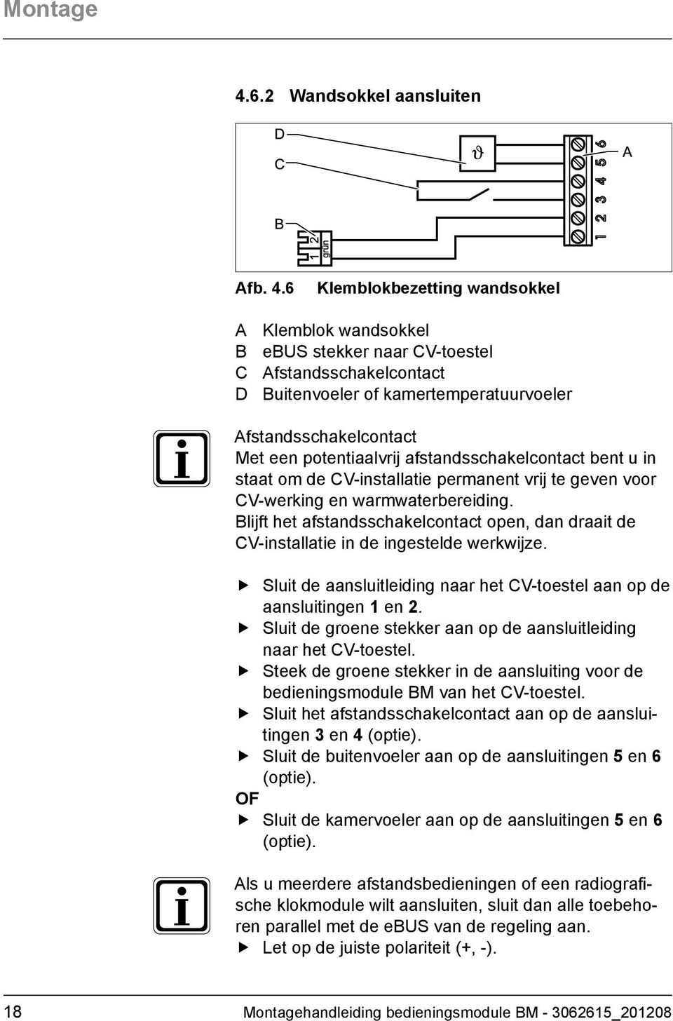 6 Klemblokbezetting wandsokkel A Klemblok wandsokkel B ebus stekker naar CV-toestel C Afstandsschakelcontact D Buitenvoeler of kamertemperatuurvoeler Afstandsschakelcontact Met een potentiaalvrij