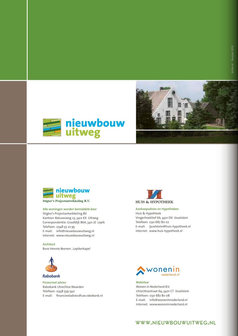 E-mail: info@nieuwbouwuitweg.nl Internet: www.nieuwbouwuitweg.nl Aankoopadvies en Hypotheken Huis & Hypotheek Vingerhoekhof 6b, 3401 DX IJsselstein Telefoon: 030 687 80 07 E-mail: ijsselstein@huis-hypotheek.