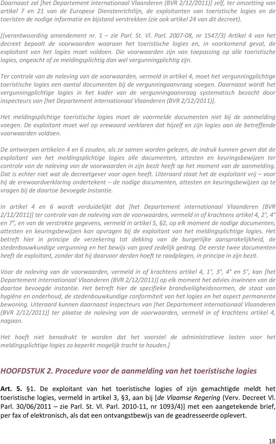 St. Vl. Parl. 2007-08, nr 1547/3) Artikel 4 van het decreet bepaalt de voorwaarden waaraan het toeristische logies en, in voorkomend geval, de exploitant van het logies moet voldoen.