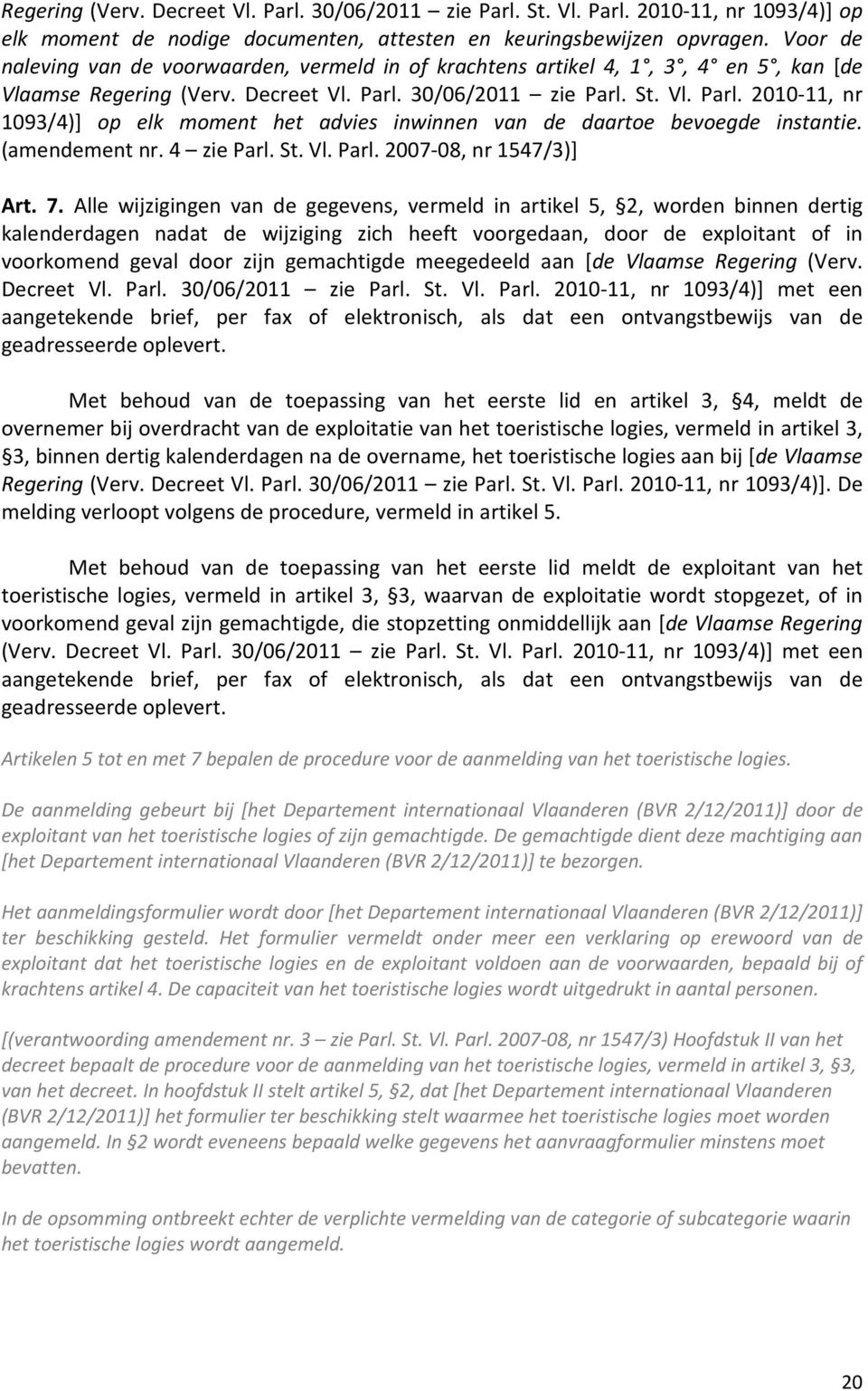 30/06/2011 zie Parl. St. Vl. Parl. 2010-11, nr 1093/4)] op elk moment het advies inwinnen van de daartoe bevoegde instantie. (amendement nr. 4 zie Parl. St. Vl. Parl. 2007-08, nr 1547/3)] Art. 7.