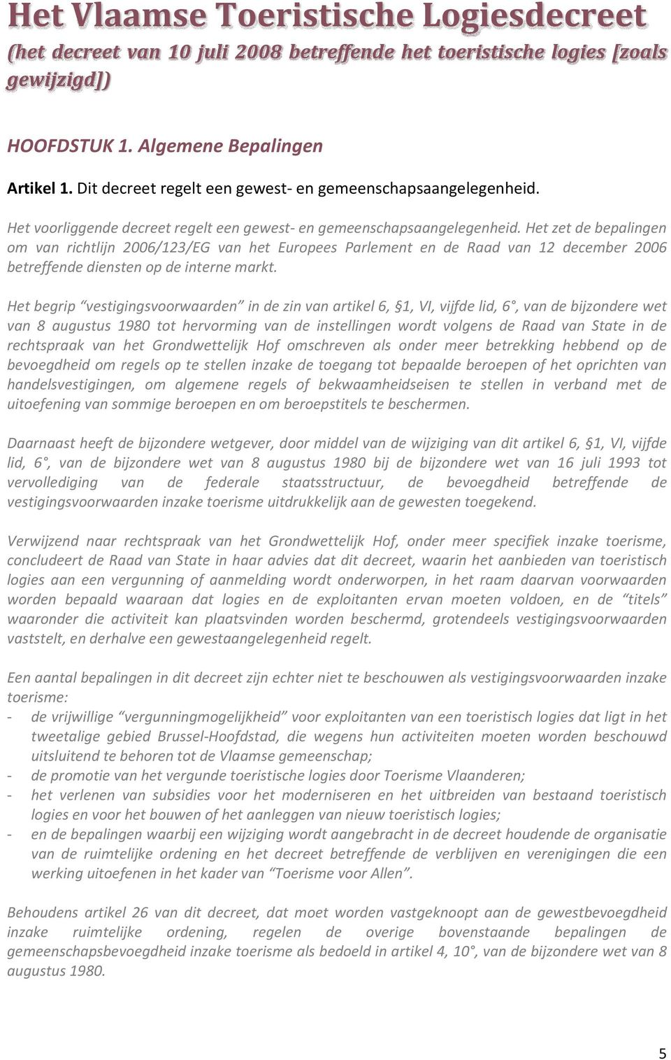 Het zet de bepalingen om van richtlijn 2006/123/EG van het Europees Parlement en de Raad van 12 december 2006 betreffende diensten op de interne markt.