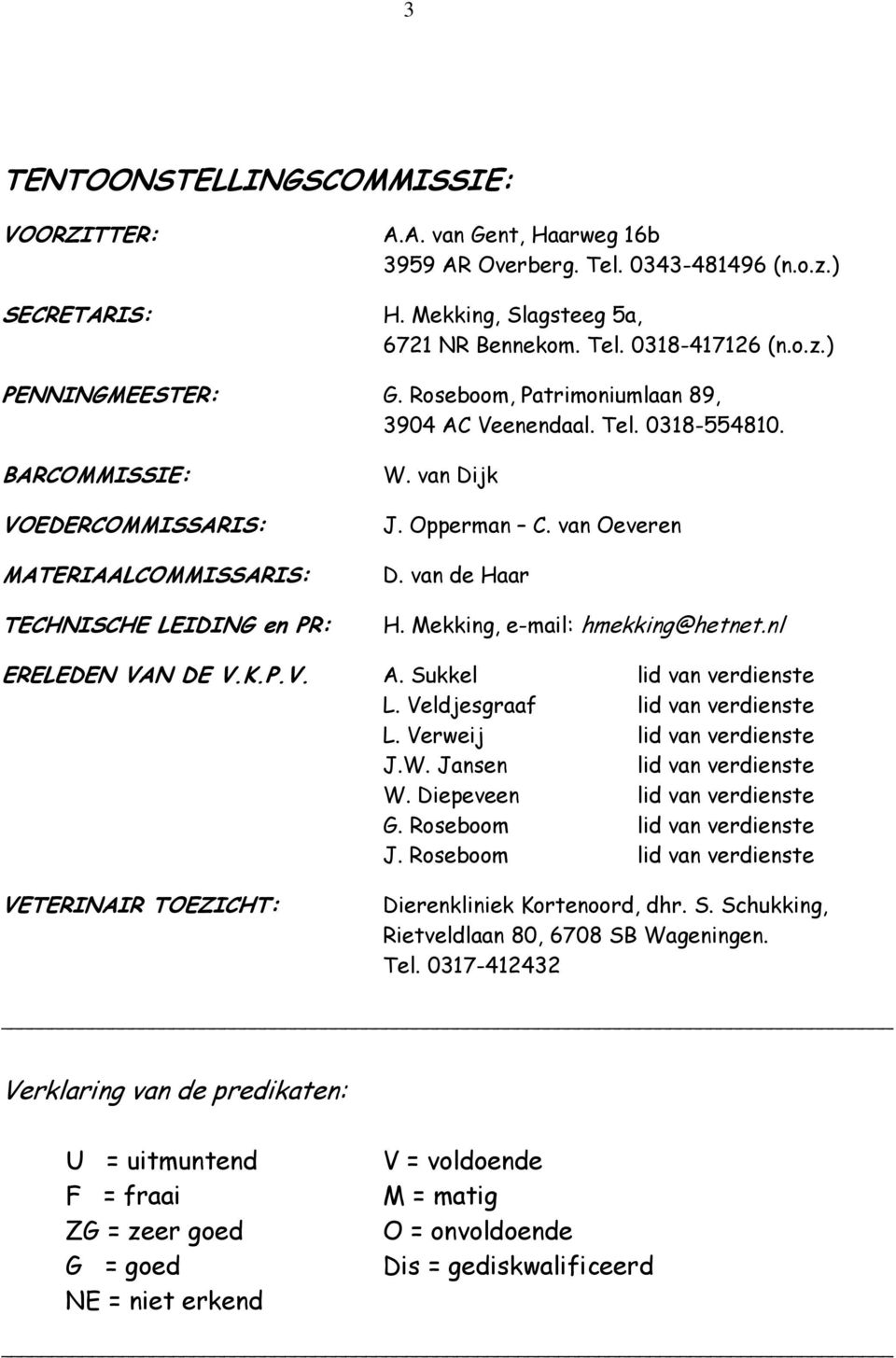 van de Haar H. Mekking, e-mail: hmekking@hetnet.nl ERELEDEN VAN DE V.K.P.V. A. Sukkel lid van verdienste L. Veldjesgraaf lid van verdienste L. Verweij lid van verdienste J.W.