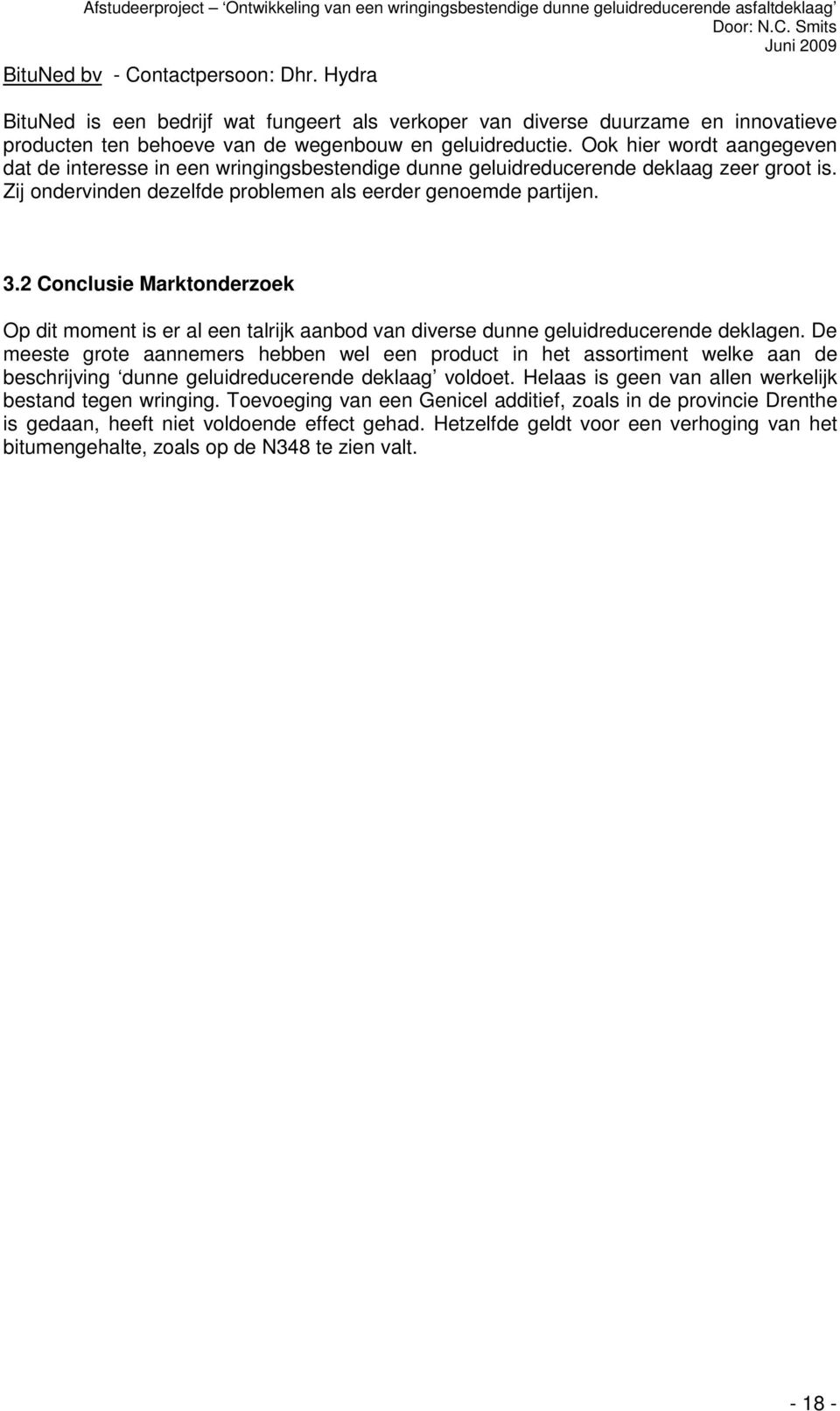 Ook hier wordt aangegeven dat de interesse in een wringingsbestendige dunne geluidreducerende deklaag zeer groot is. Zij ondervinden dezelfde problemen als eerder genoemde partijen. 3.