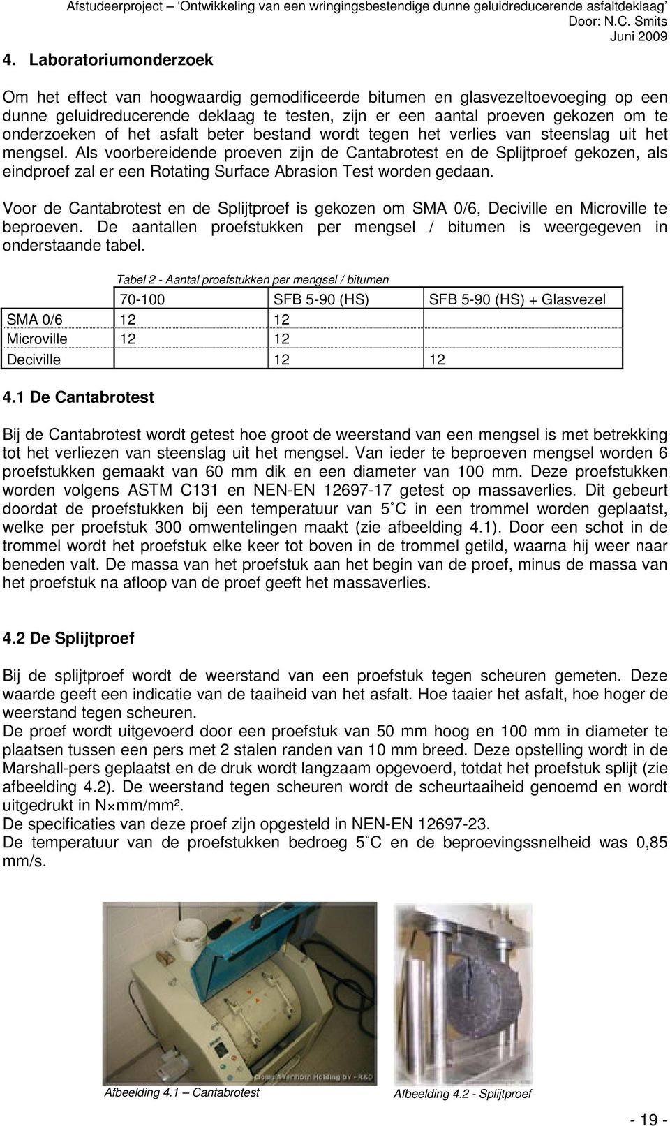 onderzoeken of het asfalt beter bestand wordt tegen het verlies van steenslag uit het mengsel.