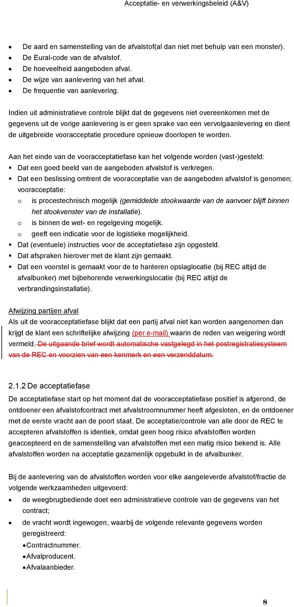 Indien uit administratieve controle blijkt dat de gegevens niet overeenkomen met de gegevens uit de vorige aanlevering is er geen sprake van een vervolgaanlevering en dient de uitgebreide