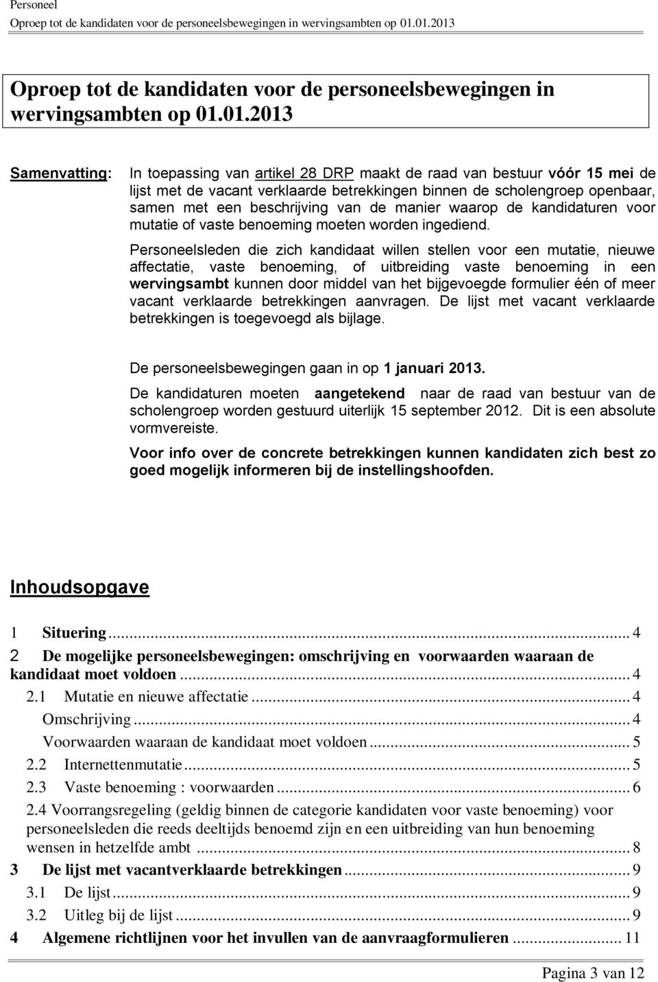 2013 Samenvatting: In toepassing van artikel 28 DRP maakt de raad van bestuur vóór 15 mei de lijst met de vacant verklaarde betrekkingen binnen de scholengroep openbaar, samen met een beschrijving