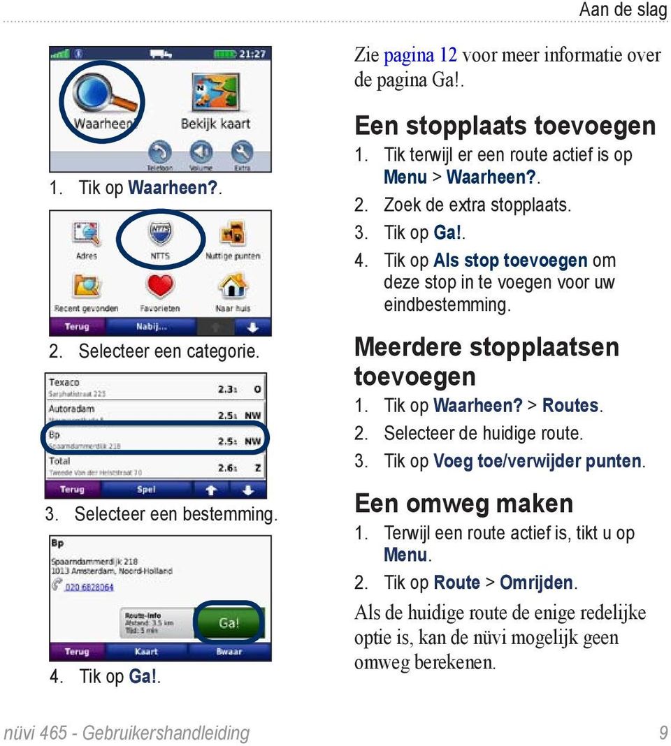 Tik op Als stop toevoegen om deze stop in te voegen voor uw eindbestemming. Meerdere stopplaatsen toevoegen 1. Tik op Waarheen? > Routes. 2. Selecteer de huidige route. 3.