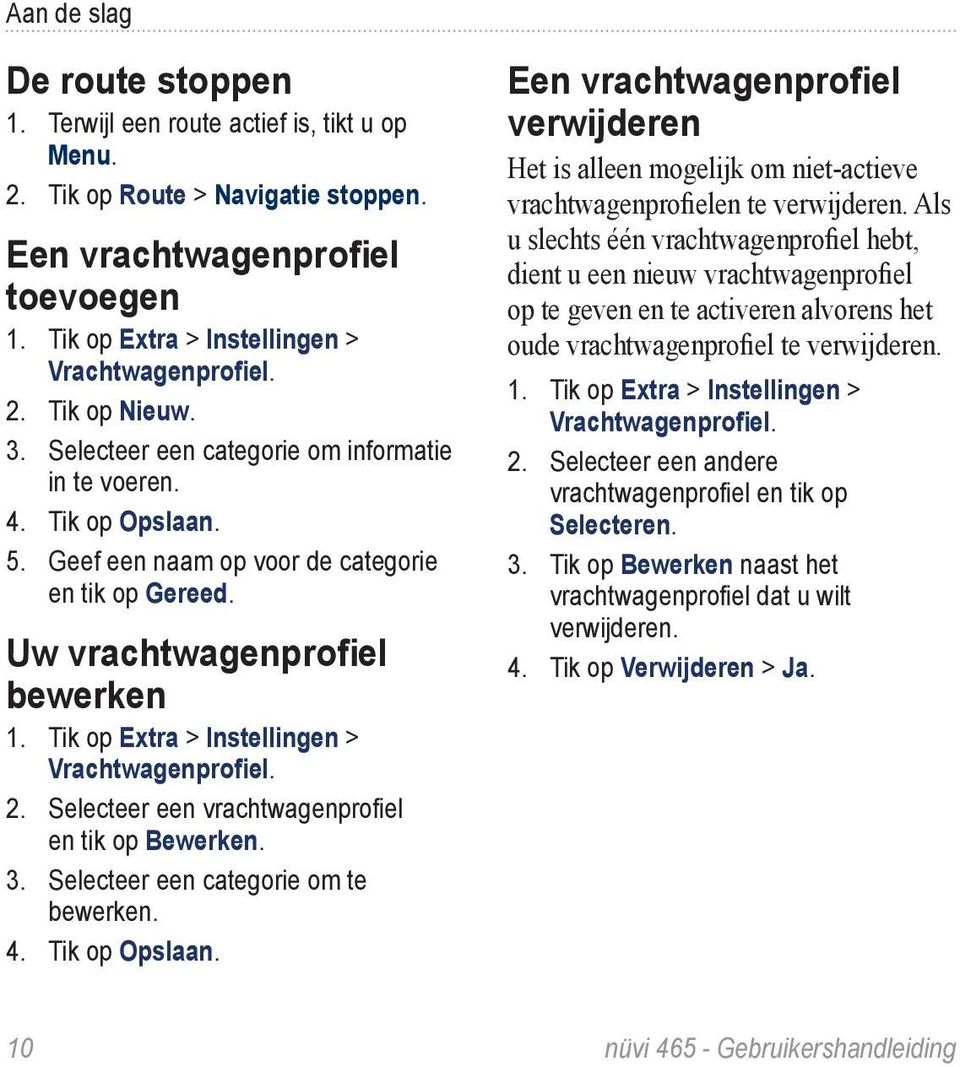 Tik op Extra > Instellingen > Vrachtwagenprofiel. 2. Selecteer een vrachtwagenprofiel en tik op Bewerken. 3. Selecteer een categorie om te bewerken. 4. Tik op Opslaan.