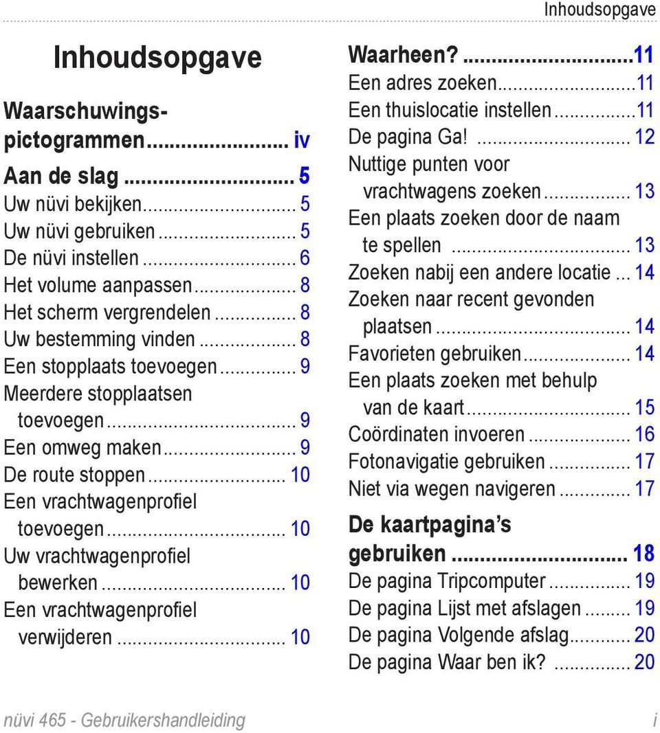 .. 10 Uw vrachtwagenprofiel bewerken... 10 Een vrachtwagenprofiel verwijderen... 10 Waarheen?...11 Een adres zoeken...11 Een thuislocatie instellen...11 De pagina Ga!