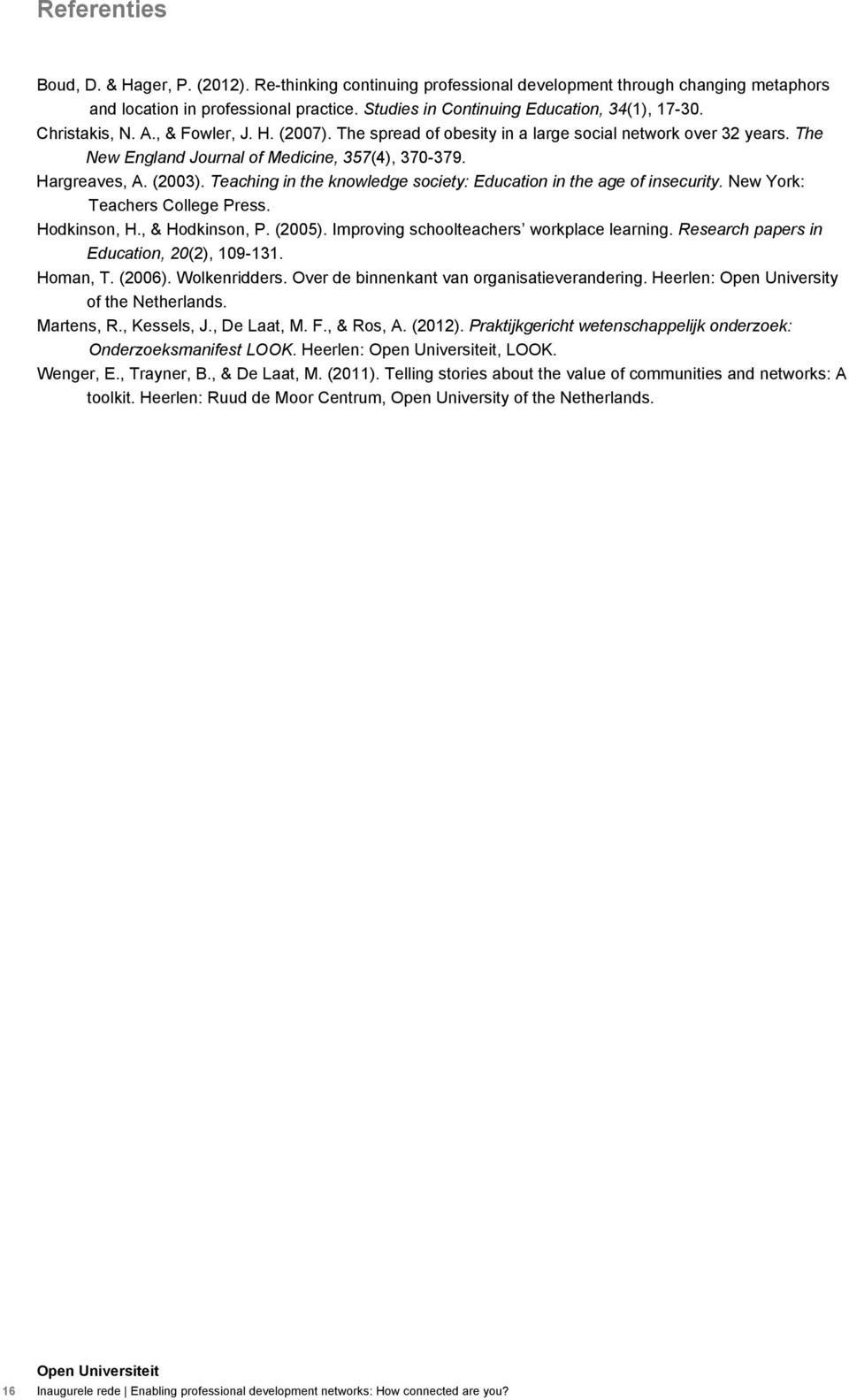 The New England Journal of Medicine, 357(4), 370-379. Hargreaves, A. (2003). Teaching in the knowledge society: Education in the age of insecurity. New York: Teachers College Press. Hodkinson, H.