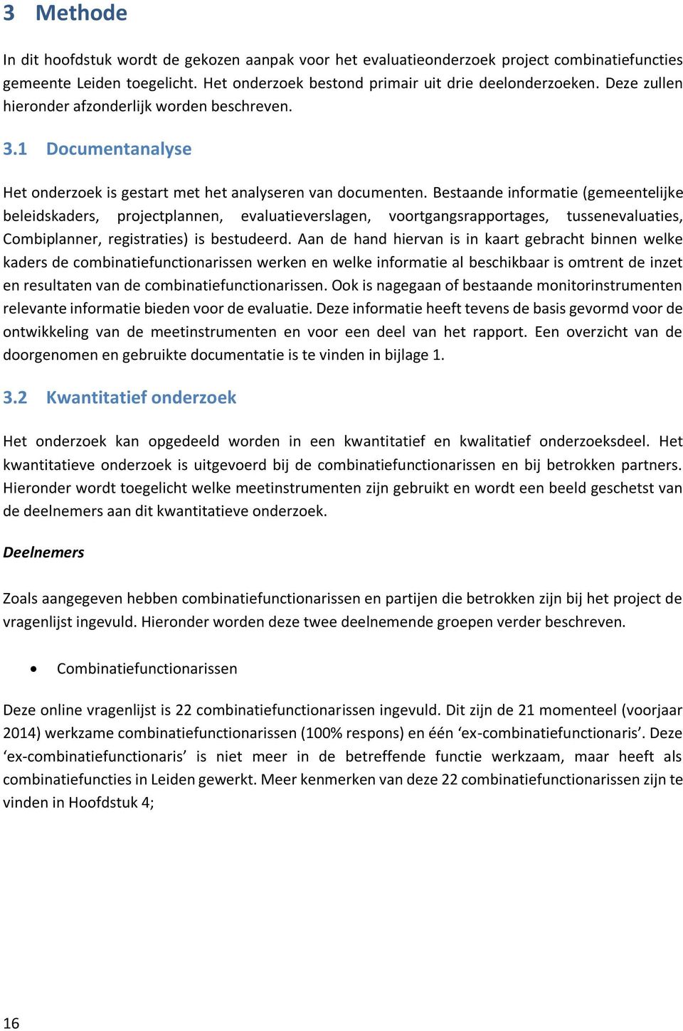 Bestaande informatie (gemeentelijke beleidskaders, projectplannen, evaluatieverslagen, voortgangsrapportages, tussenevaluaties, Combiplanner, registraties) is bestudeerd.